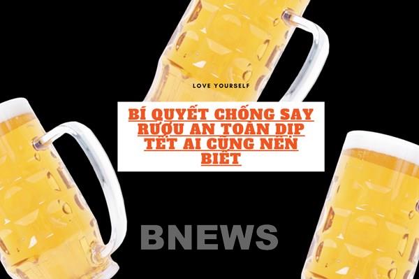 Bí quyết chống say rượu an toàn dịp Tết ai cũng nên biết