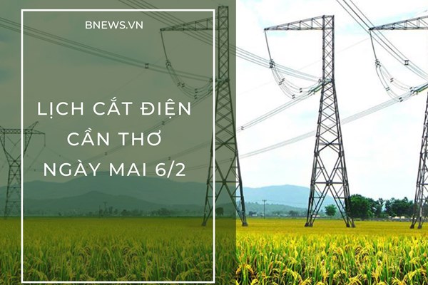 Lịch cắt điện Cần Thơ ngày mai 6/2/2026 cập nhật mới nhất