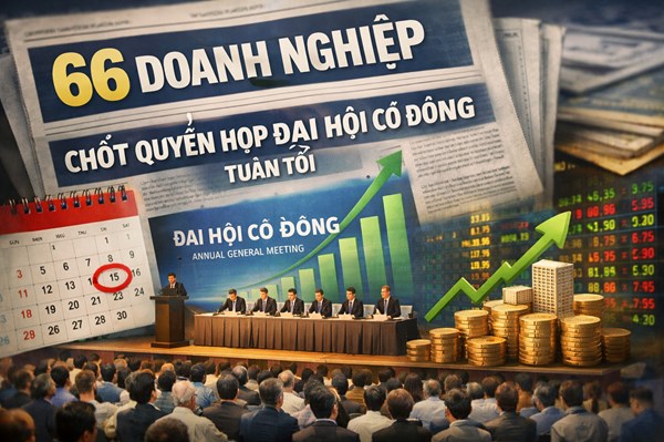 Tin chứng khoán: 66 doanh nghiệp chốt quyền họp đại hội cổ đông tuần tới
