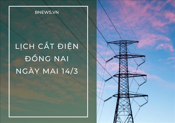 Lịch cắt điện Đồng Nai ngày mai 14/3 cập nhật mới nhất
