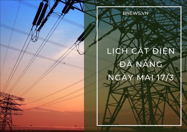 Lịch cắt điện Đà Nẵng ngày mai 17/3 cập nhật mới nhất