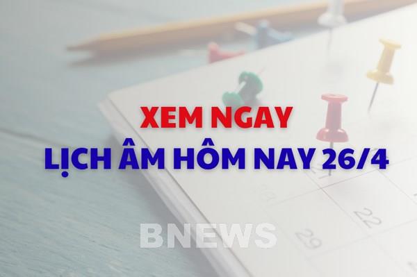 Xem ngay lịch âm dương hôm nay 26/4