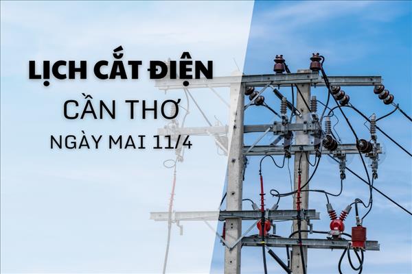 Lịch cắt điện Cần Thơ ngày mai 11/4 cập nhật mới nhất