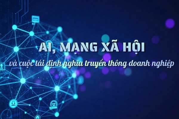 AI, mạng xã hội và cuộc tái định nghĩa truyền thông doanh nghiệp