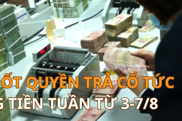 Lịch chốt quyền trả cổ tức bằng tiền tuần tới (từ 3-7/8): FBC trả cổ tức “khủng” 100%