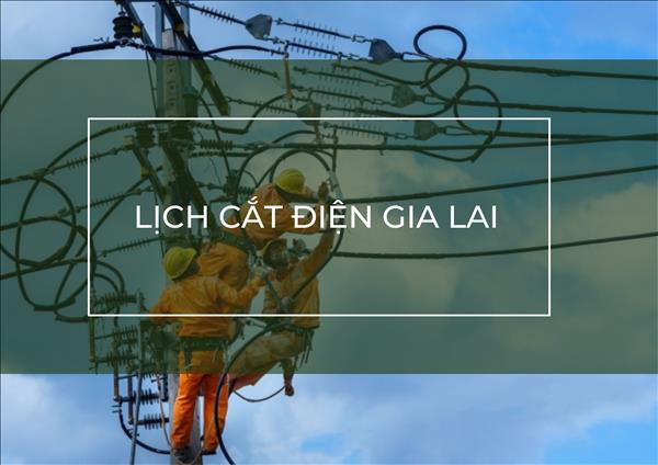 Lịch tạm ngừng cấp điện Gia Lai ngày mai 9/10