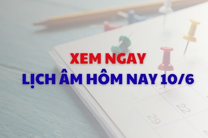Xem ngay lịch âm dương hôm nay 10/6