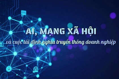 AI, mạng xã hội và cuộc tái định nghĩa truyền thông doanh nghiệp