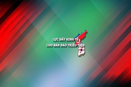 Lực đẩy kinh tế cho bán đảo Triều Tiên
