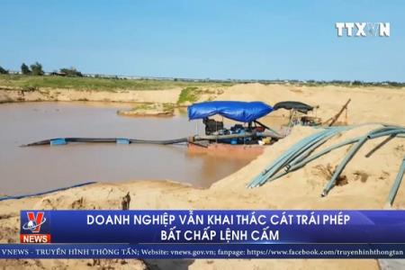 Phớt lờ lệnh cấm, doanh nghiệp vẫn ngang nhiên khai thác cát trái phép