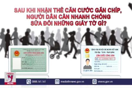 Sau khi nhận thẻ căn cước gắn chíp, người dân cần nhanh chóng sửa đổi những giấy tờ gì?
