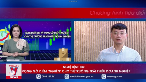 Nghị định 08: Kỳ vọng gỡ điểm "nghẽn" cho thị trường trái phiếu doanh nghiệp