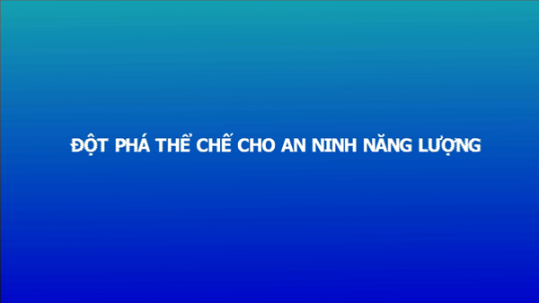 Tiêu điểm kinh tế tháng 9: Đột phá thể chế cho an ninh năng lượng