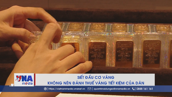 Siết đầu cơ vàng, không nên đánh thuế vàng tiết kiệm của dân